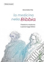 La medicina nella Bibbia. Medicina moderna e personaggi biblici libro