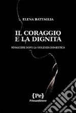 Il coraggio e la dignità. Rinascere dopo la violenza domestica