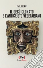 Il Gesù clonato e l'Anticristo vegetariano libro