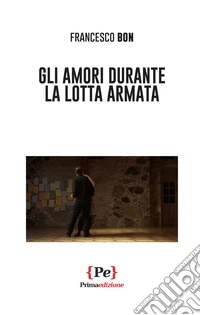 Gli amori durante la lotta armata libro