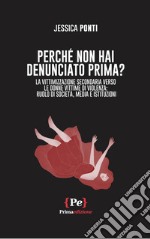 Perché non hai denunciato prima? La vittimizzazione secondaria verso le donne vittime di violenza: ruolo di società, media e istituzioni