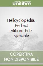 Hellcyclopedia. Perfect edition. Ediz. speciale