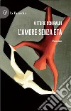 L'amore senza età libro di Schiraldi Vittorio