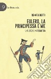 Eulero, la principessa e me. Una storia matematica libro