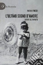 L'ultimo sogno d'amore. Vivere all'infinito