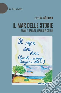 Il mar delle storie. Favole, esempi, disegni e colori libro