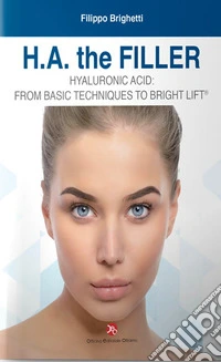 H.A the filler. Hyarulonic acid: from basic techniques to bright lift libro