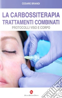 La carbossiterapia. Trattamenti combinati. Protocolli viso e corpo libro