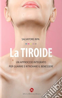 La tiroide. Un approccio integrato per guarire e ritrovare il benessere libro