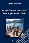Le consuetudini marittime: dalle origini a Giustiniano. Ediz. integrale libro di Sabella Giuseppe