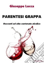 Parentesi grappa. Racconti ad alto contenuto alcolico libro