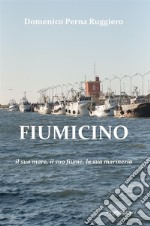 Fiumicino. Il suo mare, il suo fiume, la sua marineria. Ediz. integrale