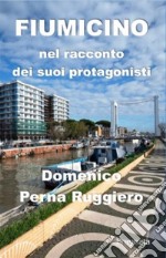 Fiumicino nel racconto dei suoi protagonisti. Ediz. illustrata