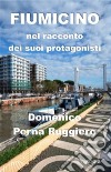 Fiumicino nel racconto dei suoi protagonisti. Ediz. illustrata libro di Perna Ruggiero Domenico