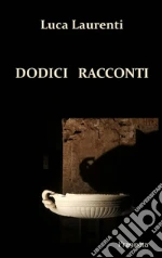 Dodici racconti. Nuova ediz. libro