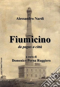 Fiumicino da pagus a città. Nuova ediz. libro