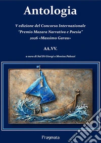 Antologia. V edizione del Concorso Internazionale «Premio Mazara Narrativa e Poesia» 2026 «Massimo Garau» libro