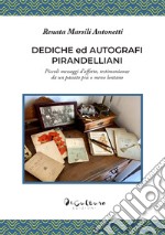 Dediche ed autografi pirandelliani. Piccoli messaggi d'affetto, testimonianze da un passato più o meno lontano. Ediz. integrale libro