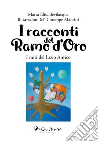 I racconti del ramo d'oro. I miti del Lazio antico libro