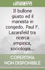 Il bullone giusto ed il marxista in congedo. Paul F. Lazarsfeld tra ricerca empirica, sociologia strutturale e storicismo impegnato libro