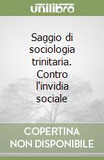 Saggio di sociologia trinitaria. Contro l'invidia sociale libro