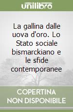 La gallina dalle uova d'oro. Lo Stato sociale bismarckiano e le sfide contemporanee libro