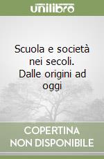 Scuola e società nei secoli. Dalle origini ad oggi libro