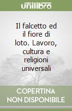 Il falcetto ed il fiore di loto. Lavoro, cultura e religioni universali libro
