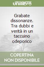 Grabate dissonanze. Tra dubbi e verità in un taccuino odeporico libro