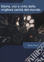 Storia, vizi e virtù della migliore sanità del mondo libro