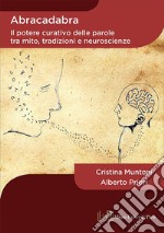 Abracadabra. Il potere curativo delle parole tra mito, tradizioni e neuroscienze libro