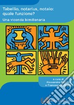 Tabellio, notarius, notaio: quale funzione? Una vicenda bimillenaria libro