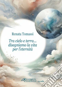 Tra cielo e terra... disegniamo la vita per l'eternità libro