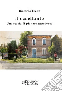Il casellante. Una storia di pianura quasi vera libro