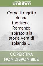 Come il ruggito di una fuoriserie. Romanzo ispirato alla storia vera di Iolanda G. libro