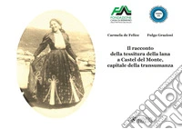 Il racconto della tessitura della lana a Castel del Monte, capitale della transumanza libro