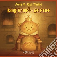 King Bread-Re Pane. Ediz. bilingue libro