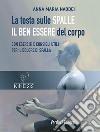 La testa sulle spalle il ben essere del corpo. Con esercizi e consigli utili per il dolore di spalla libro