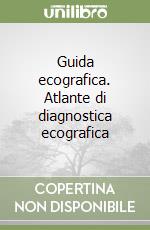 Guida ecografica. Atlante di diagnostica ecografica libro