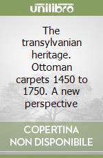 The transylvanian heritage. Ottoman carpets 1450 to 1750. A new perspective