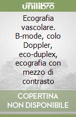 Ecografia vascolare. B-mode, colo Doppler, eco-duplex, ecografia con mezzo di contrasto libro