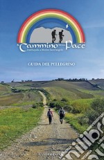 Il cammino della Pace. Dall'Aquila a Monte sant'Angelo. Guida del Pellegrino libro