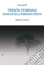 Trenta Febbraio. Cronache della primavera perduta libro