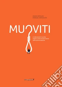 Muoviti. L'indecisione ti uccide. Capisci come trovare lavoro nella comunicazione libro