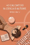 40 calciatori in cerca d'autore libro