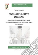 Suonare subito insieme. Giochi al pianoforte a 3 mani in cui uno dei pianisti non sa nulla di musica (l'altro speriamo di sì). Con CD-Audio libro