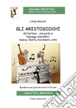 Gli aristogiochi dal cartoon... Una guida ai linguaggi espressivi: musica, teatro, movimento, arte. Quaderno per giocatori dai 5 ai 12 anni. Con CD-Audio libro