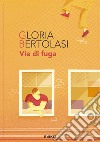 Vie di fuga libro di Bertolasi Gloria