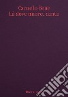 Carmelo Bene. Là dove muore, canta. Ediz. italiana e inglese libro