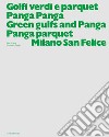 Golfi verdi e parquet Panga Panga -Green gulfs and Panga Panga parquet. Milano San Felice. Ediz. illustrata libro